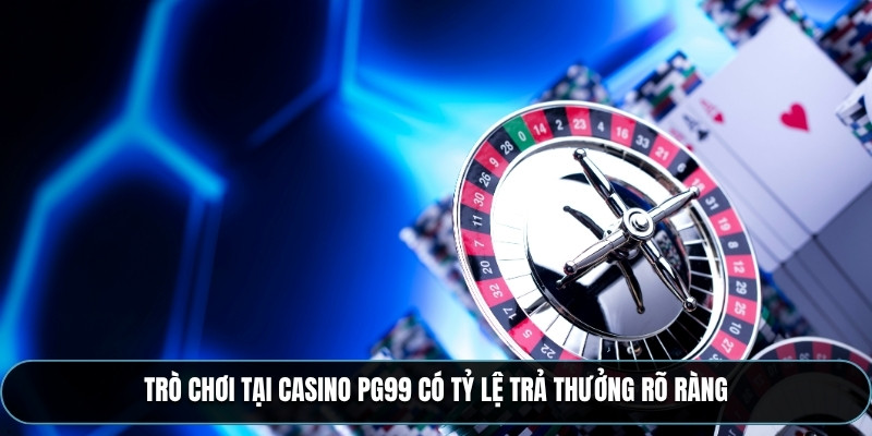 Trò chơi tại Casino PG99 có tỷ lệ trả thưởng rõ ràng