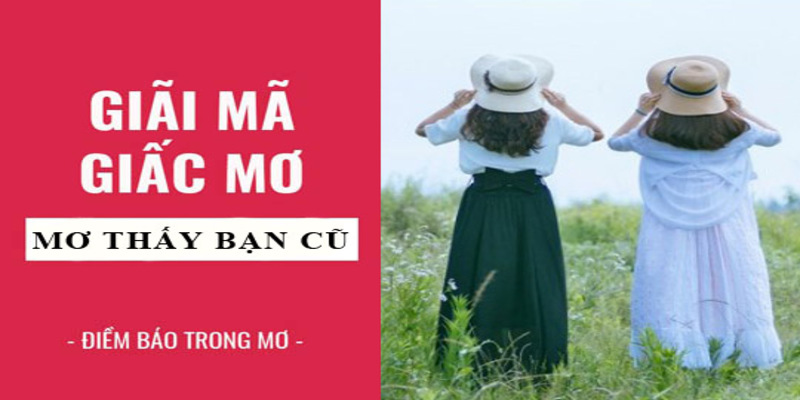 Mơ thấy bạn học cũ là số mấy để thắng lớn